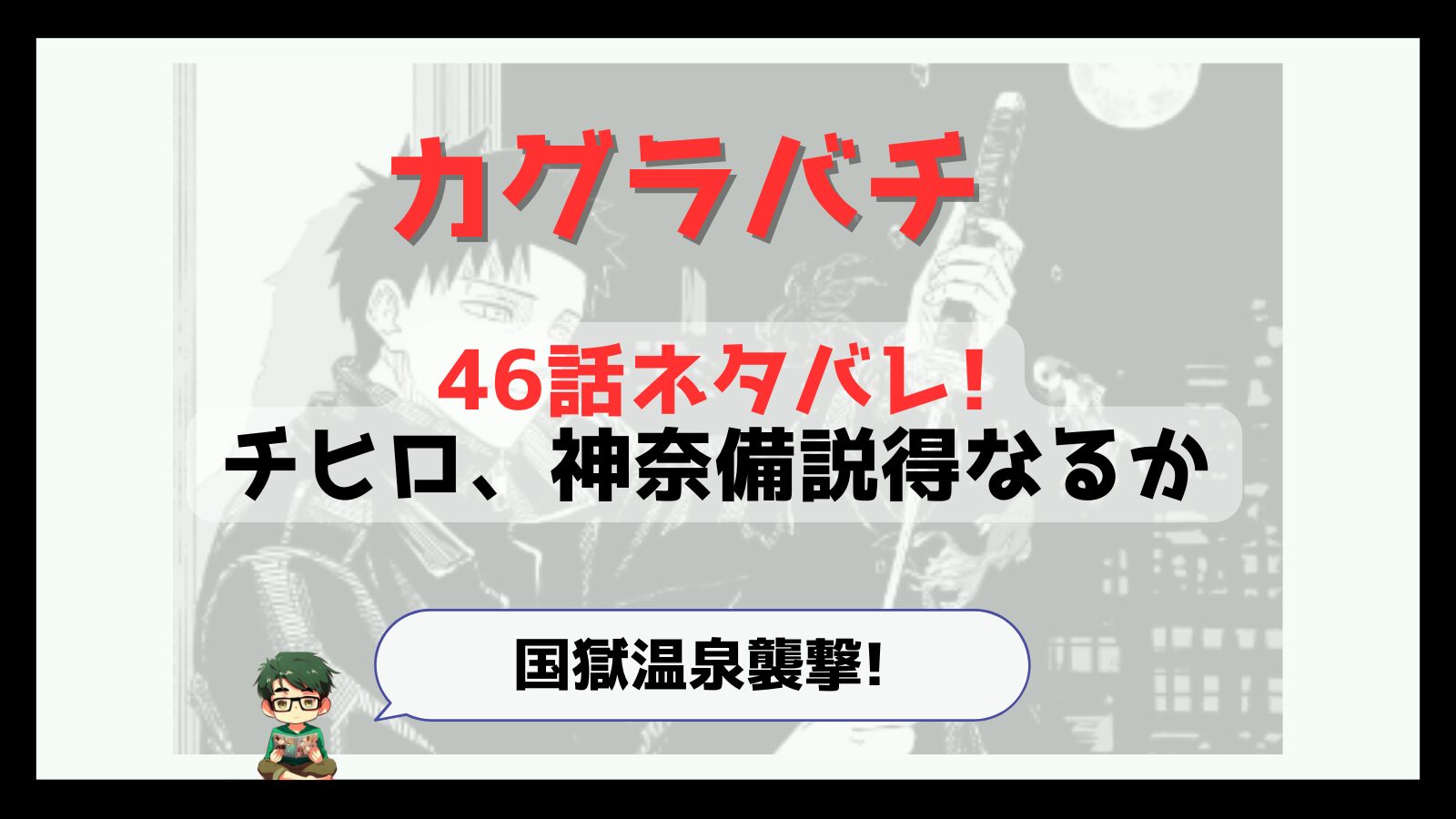 カグラバチ,kagurabachi,46話,感想,考察,あらすじ,ネタバレ,緋雪,ひゆき,面白い,掲載順,つまらなくなった,マンガ沼,おススメ,神奈備,新章,ハクリ,伯理,蔵,さんそう,慚箱,国獄温泉,こくごくおんせん,神奈備,新キャラ