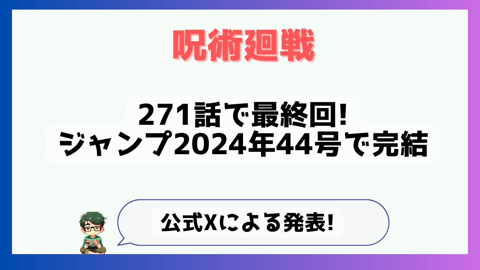 呪術廻戦,呪術公式X,完結,最終話,最終回,あと5話,ジャンプ44号,271話完結,最終,公式発表,いつ,なぜ,ネタバレ,単行本最終,