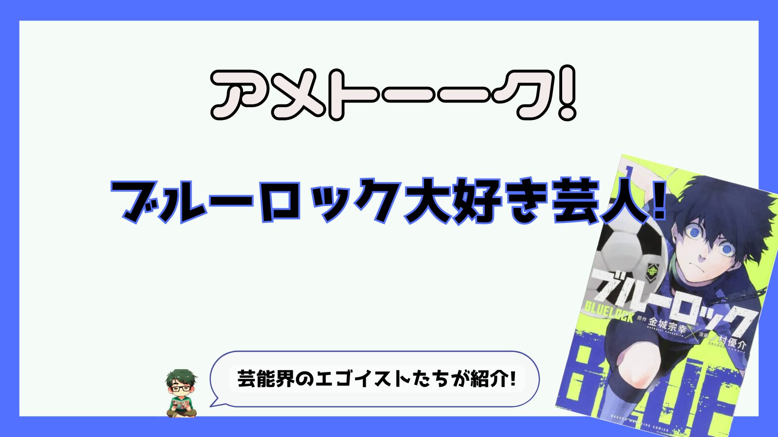 ブルーロック,ブルーロック大好き芸人,アメトーク,アメトーーク,蜂楽廻,絵心甚照八,馬狼照英,凪誠士郎,御影玲王,千切豹馬,潔世一,サッカー,エゴイスト,デスゲーム,