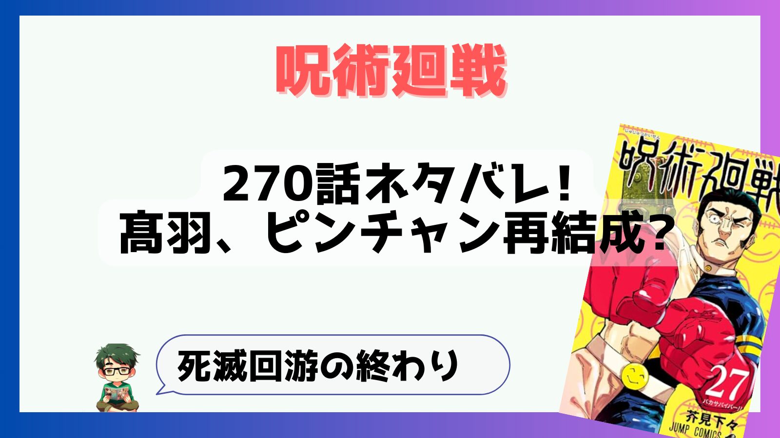 呪術廻戦,感想,考察,270話,ネタバレ,最新話,完結,完結まであと1話,残り1話,呪詛師,髙羽史彦,日車寛見,ピンチャン,大銅鋼,河童,シャルル,天使,来栖華,天元,夏油,羂索,伏黒津美紀