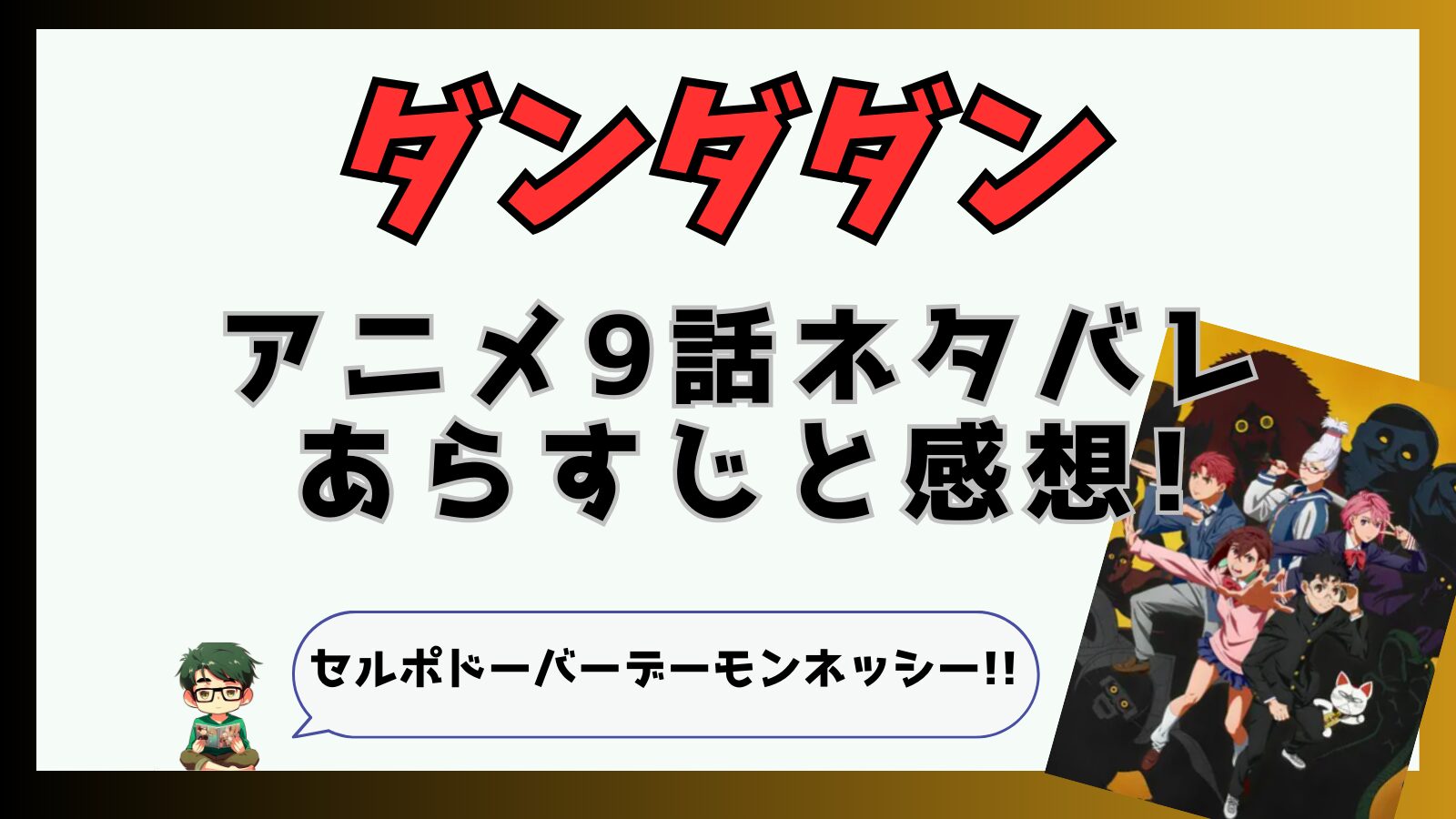 ダンダダン,ダンダダンアニメ,9話,モモ,オカルン,ターボババア,面白い,つまらなかった,ネタバレ,愛羅,アクさら,アクロバティックさらさら,アクサら,ネッシー,セルポ星人,シャコ星人,セルポドーバーデーモンネッシー