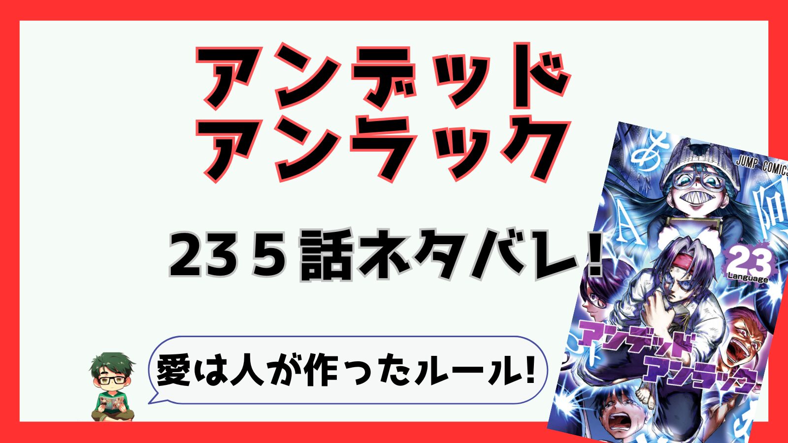 アンデッドアンラック,アンデラ,感想,あらすじ,考察,ネタバレ,235話,不死,,アンディ,ルナ,ジハート,愛,安野雲,アンノウン,九能明,サン,ルナ,人が作ったルール,愛